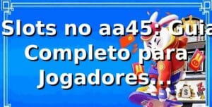 ⭐ Slots no aa45: Guia Completo para Jogadores Brasileiros